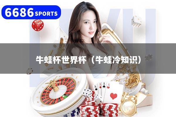 牛蛙杯世界杯（牛蛙冷知识）