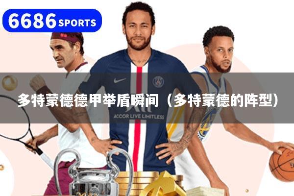 多特蒙德德甲举盾瞬间(多特蒙德的阵型)