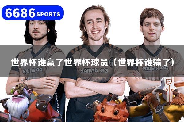 世界杯谁赢了世界杯球员（世界杯谁输了）