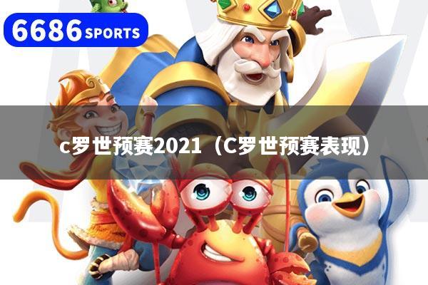 c罗世预赛2021(C罗世预赛表现)