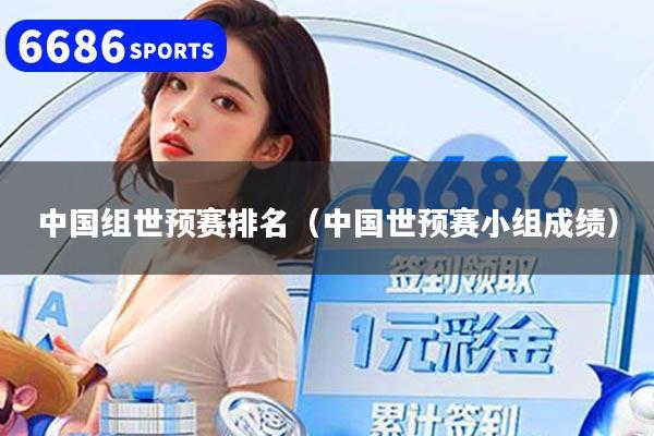 中国组世预赛排名(中国世预赛小组成绩)