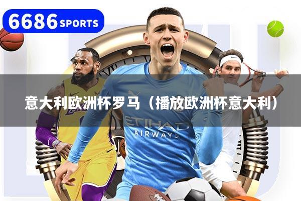 意大利欧洲杯罗马（播放欧洲杯意大利）