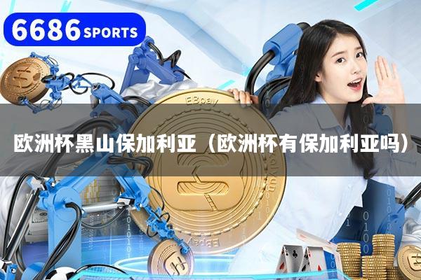 欧洲杯黑山保加利亚（欧洲杯有保加利亚吗）